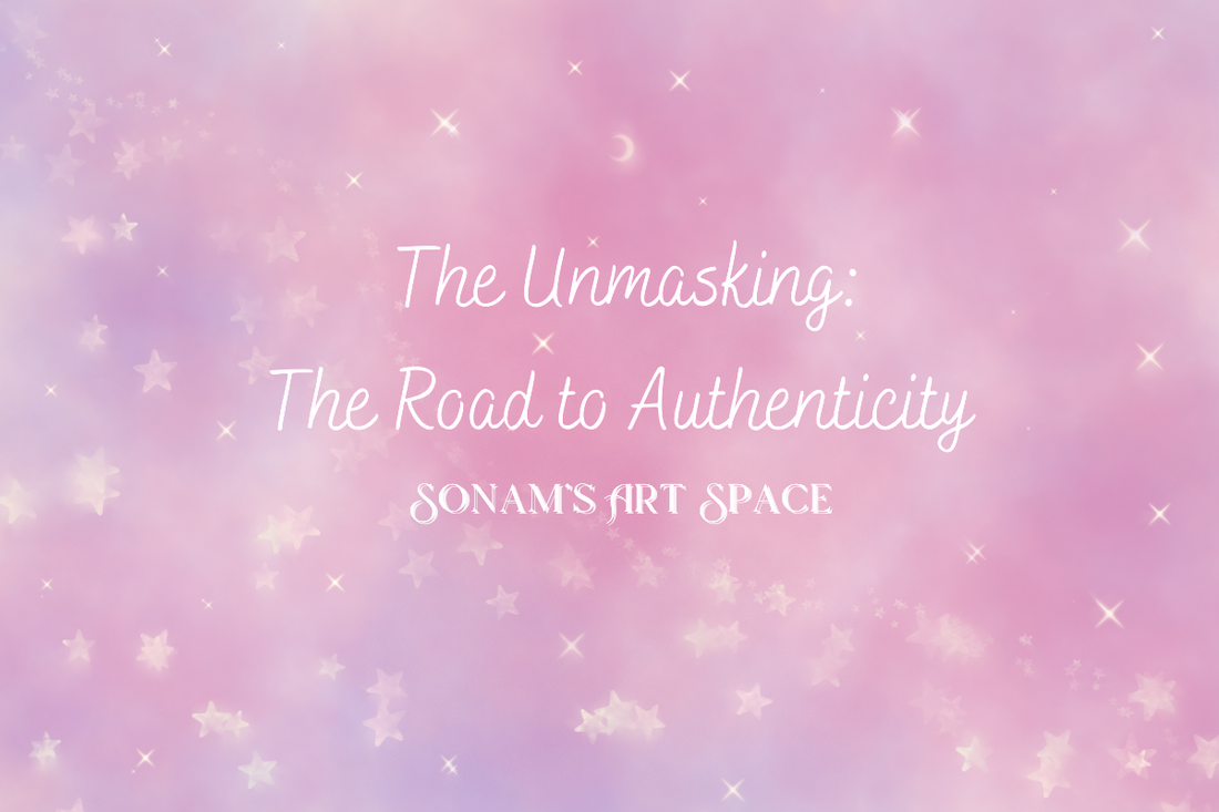 The Unmasking: The Road to Authenticity - Sonam’s Art Space