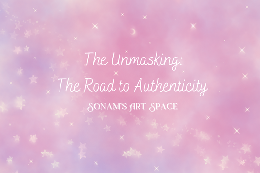 The Unmasking: The Road to Authenticity - Sonam’s Art Space