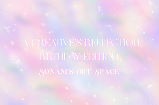 A Creative’s Reflection: Birthday Edition - Sonam’s Art Space